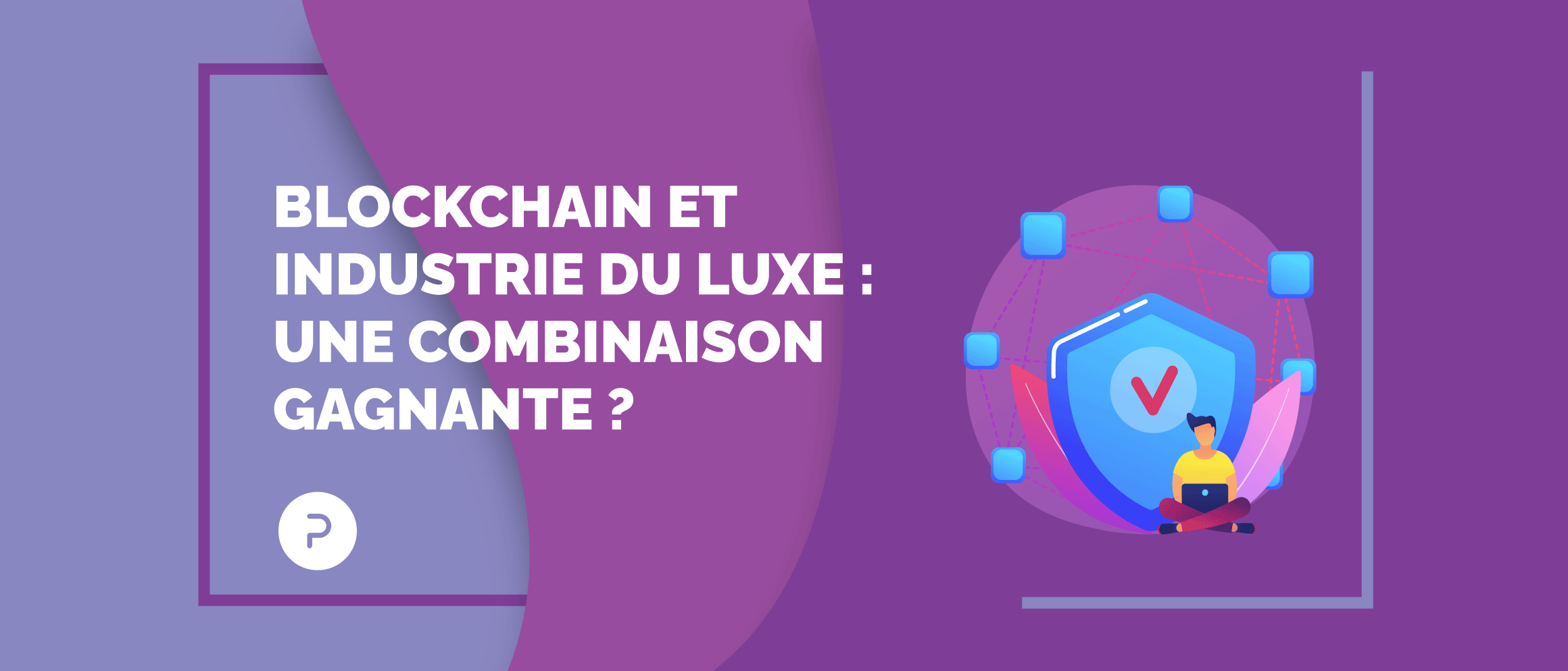 Contrefaçon, traçabilité : la blockchain, une piste à explorer pour l'industrie du luxe